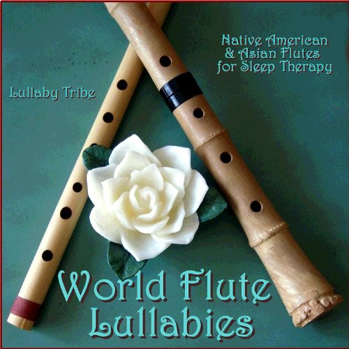 World Flute Lullabies Native American & Asian Flutes for Sleep Therapy by Lullaby Tribe on