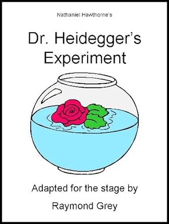 Dr Heidegger S Experiment Adapted For Stage Adhockery Theater Kindle Edition By Raymond Grey Nathaniel Hawthorne Literature Fiction Kindle Ebooks Amazon Com