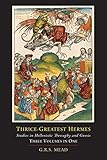Thrice-Greatest Hermes; Studies in Hellenistic Theosophy and Gnosis [Three Volumes in One] by G. R. S. Mead, Trismegistus Hermes