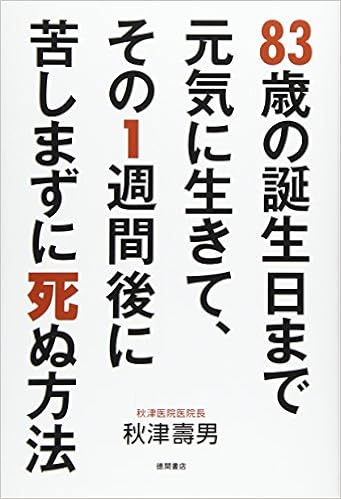 歳の誕生日まで元気に生きて その1週間後に苦しまずに死ぬ方法 壽男 秋津 本 通販 Amazon