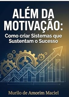 Livro Além da Motivação: Como Criar Sistemas que Sustentam o Sucesso