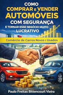 Livro COMO COMPRAR E VENDER AUTOMÓVEIS COM SEGURANÇA E TORNAR ESSE NEGÓCIO MUITO LUCRATIVO: Guia Prático