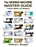 The Sewing Machine Master Guide: From Basic to Expert The Sewing Machine Master Guide: From Basic to Expert