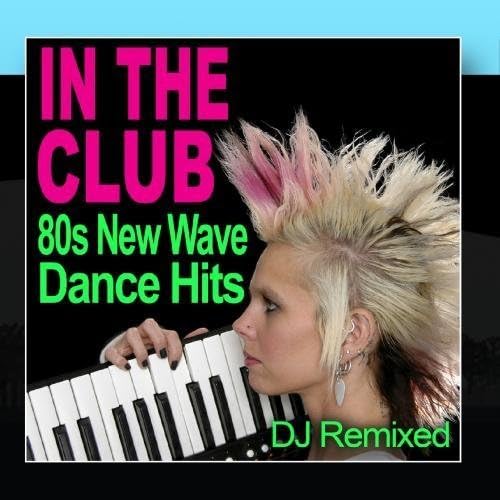 In The Club 80s New Wave Dance Hits DJ Remixed By DJ Remixed By DJ