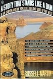 A Story That Stands Like a Dam : Glen Canyon and the Struggle for the Soul of the West, Martin, Russell, 0805015515