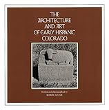 The Architecture and Art of Early Hispanic Colorado by