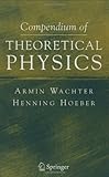Compendium of Theoretical Physics, Wachter, Armin and Hoeber, Henning, 0387257993