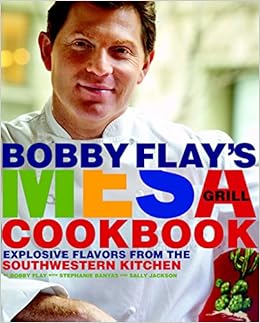 Bobby Flay's Mesa Grill Cookbook: Explosive Flavors from the Southwestern Kitchen, by Bobby Flay Stephanie Banyas Bobby Flay's Mesa Grill Cookbook: Explosive Flavors from the Southwestern Kitchen, by Bobby Flay Stephanie Banyas