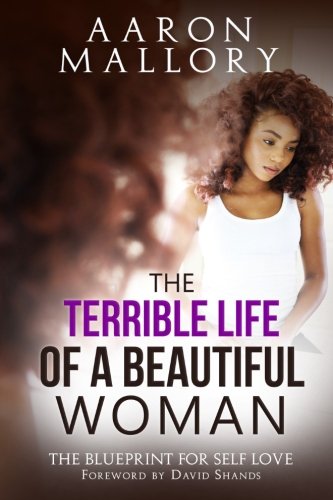 The Terrible Life of a Beautiful Woman: The Blueprint for Self Love (Volume 1)