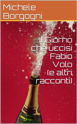 Il Giorno che uccisi Fabio Volo (e altri racconti) (Italian Edition)