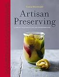 Artisan Preserving: Over 100 recipes for jams, chutneys and relishes, pickles, sauces and cordials, Artisan Preserving: Over 100 recipes for jams, chutneys and relishes, pickles, sauces and cordials,