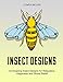 Insect Designs: 33 Amazing Insect Designs for Relaxation, Happiness and Stress Relief (Stress Free, Creativity, Meditation, Drawing for Beginners)