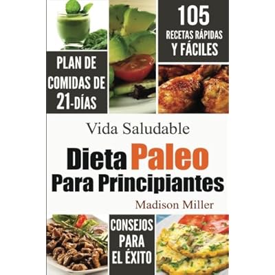 Dieta Paleo Para Principiantes: Plan de Comidas de 21-Días 105 Recetas Rápidas y Fáciles Consejos para el Éxito Dieta Paleo Para Principiantes: Plan de Comidas de 21-Días 105 Recetas Rápidas y Fáciles Consejos para el Éxito