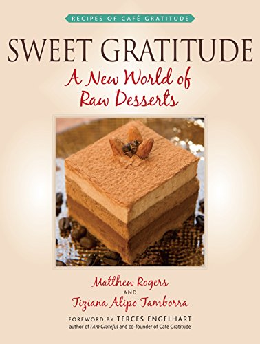 Sweet Gratitude: A New World of Raw Desserts by Matthew Rogers, Tiziana Alipo Tamborra
