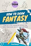 HOW TO DRAW FANTASY: Step by step drawing book for kids teaching basics and beyond