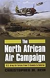 The North African Air Campaign: U.S. Army Forces from El Alamein to Salerno (Modern War Studies) (Modern War Studies (Hardcover))