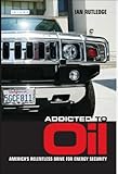 Image de Addicted to Oil: America's Relentless Drive for Energy Security