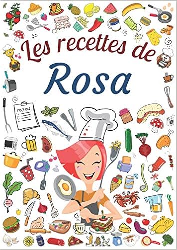 Les Recettes De Rosa Cahier De Recettes A Remplir Pour 100 Recettes Prenom Personnalise Rosa Cadeau D Anniversaire Pour Femme Maman Sœur Grand Format 21 X 29 7 Cm