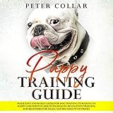 Puppy Training Guide: Made Easy and Basics Guide for Dog Training to Raising an Happy and Positive Dog with Health. Revolution Training for Beginners for Small and Big Dogs with Some Tricks. by