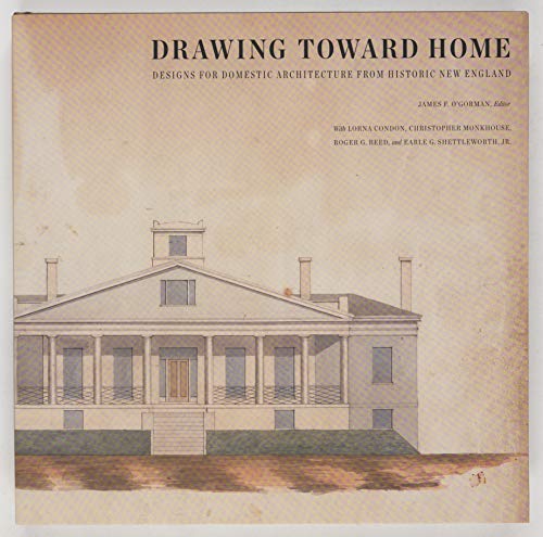 Drawing Toward Home: Designs for Domestic Architecture from Historic New England by 