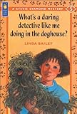 Front cover for the book What's a Daring Detective Like Me Doing in the Doghouse? by Linda Bailey