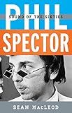 Phil Spector: Sound of the Sixties (Tempo: A Rowman & Littlefield Music Series on Rock, Pop, and Cul by 