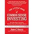 The Little Book of Common Sense Investing: The Only Way to Guarantee Your Fair Share of Stock Market Returns (Little Books. Big Profits)