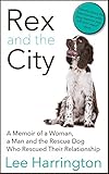 Rex and the City: A Memoir of a Woman, a Man and the Rescue Dog Who Rescued Their Relationship by 