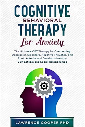 Amazon Com Cognitive Behavioral Therapy For Anxiety The Ultimate Cbt Therapy For Overcoming Depression Disorders Negative Thoughts And Panic Attacks And Cure For Retraining Your Brain Made Simple 9781711994680 Cooper Lawrence Phd