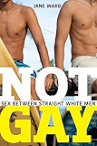 Not Gay: Sex between Straight White Men (Sexual Cultures)