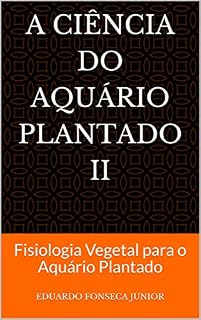 Livro A Ciência do Aquário Plantado II: Fisiologia Vegetal para o Aquário Plantado (A Ciência do Aquário Plantando Livro 2)