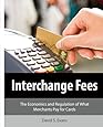 Interchange Fees: The Economics and Regulation of What Merchants Pay for Cards