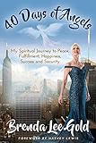 40 Days of Angels: My Spiritual Journey to Peace, Fulfillment, Happiness, Success and Security by Brenda Gold, Gailyc Sonia Braunstein
