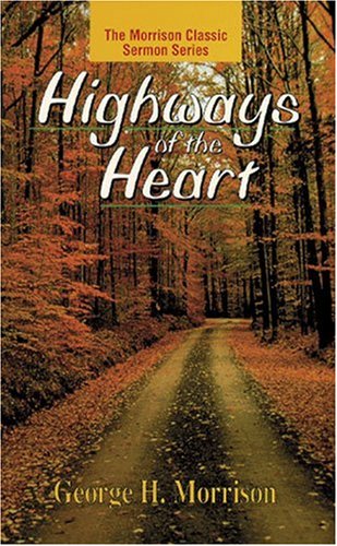 Highways of the Heart (Morrison Classic Sermon Series, The) by George H. Morrison
