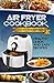 Air Fryer: Super Quick, Easy, Healthy and Very Delicious Recipes for your Air Fryer For Your Whole Family (Vegan, Vegetarian, Chicken, Pork, Seafood, Breakfast, Lunch, Dinner Appetisers and More)