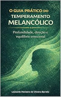 Livro O GUIA PRÁTICO DO TEMPERMANTO MELANCÓLICO: Profundidade, Direção e Equilíbrio Emocional
