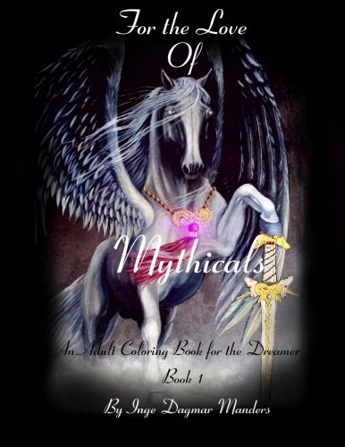 For the love of Mythicals Book1: An adult coloring book for the dreamer (Volume 1) by Inge Dagmar Manders