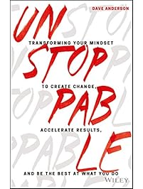 Unstoppable: Transforming Your Mindset to Create Change, Accelerate Results, and Be the Best at What You Do