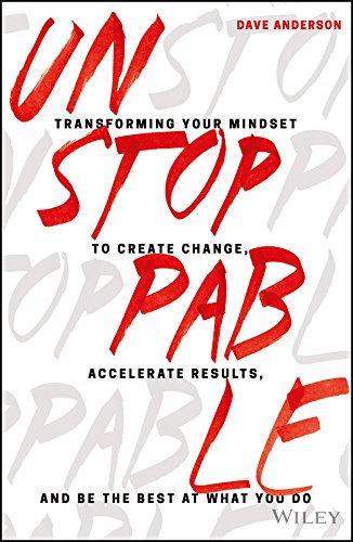 Unstoppable.: Transforming Your Mindset to Create Change, Accelerate Results, and Be the Best at What You Do