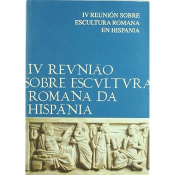 Actas de la IV Reunión sobre Escultura Romana en Hispania Actas de la IV Reunión sobre Escultura Romana en Hispania