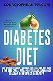 Diabetes Diet: The Worst 10 Foods For Diabetics (That Can Kill You) & The Best Carbs, Fats, Proteins And Superfoods To Stop & Reverse Diabetes (Diabetes, Diabetes Diet & Reverse Diabetes)