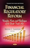 Financial Regulatory Reform: Benefits, Costs, and Challenges of the Dodd-Frank Act (Financial Institutions and Services)