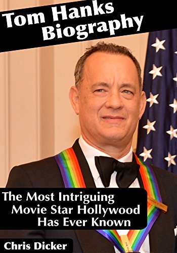 Tom Hanks Biography: The Most Intriguing Movie Star Hollywood Has Ever Known: Biography Series