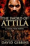 The Sword of Attila: A Total War Novel (Total War Rome) by David Gibbins