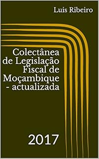 Livro Colectânea de Legislação Fiscal de Moçambique - actualizada: 2017