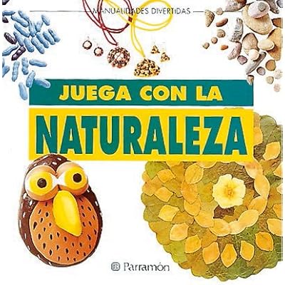 JUEGA CON LA NATURALEZA (Manualidades divertidas) JUEGA CON LA NATURALEZA (Manualidades divertidas)