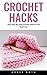 Crochet Hacks : Easy Step-By-Step Crochet Patterns for Beginners
