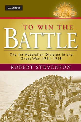 To Win the Battle: The 1st Australian Division in the Great War 1914-1918 (Australian Army History S by Robert Stevenson