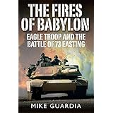 The Fires of Babylon: Eagle Troop and the Battle of 73 Easting
