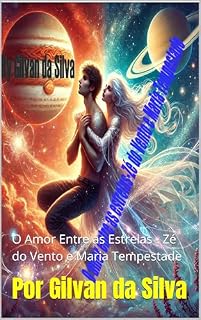 Livro O Amor Entre as Estrelas - Zé do Vento e Maria Tempestade: Realidade e Ficção (Gilvan da Silva)